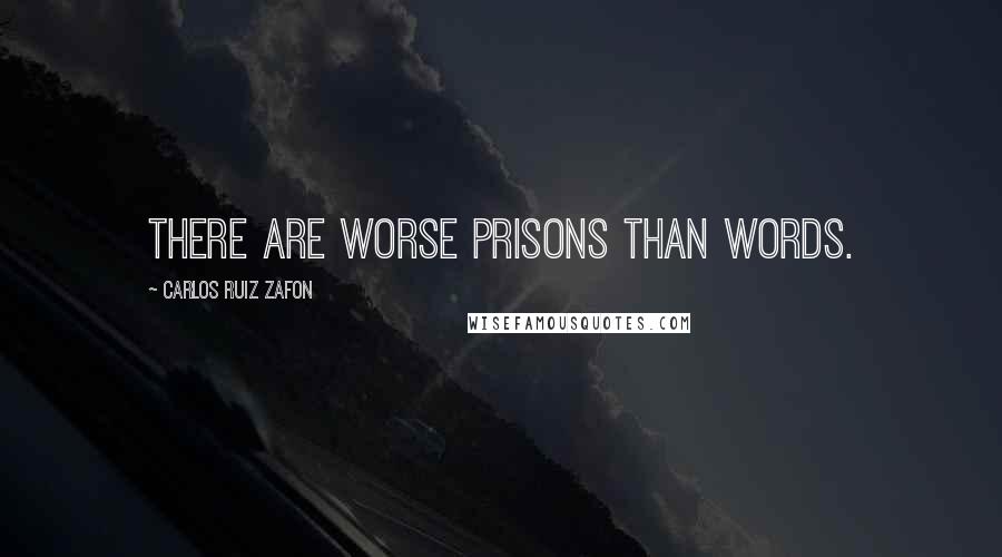 Carlos Ruiz Zafon Quotes: There are worse prisons than words.