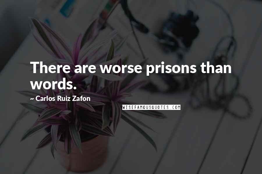 Carlos Ruiz Zafon Quotes: There are worse prisons than words.