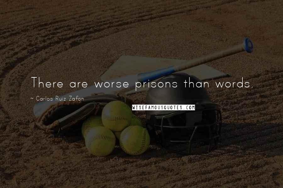 Carlos Ruiz Zafon Quotes: There are worse prisons than words.