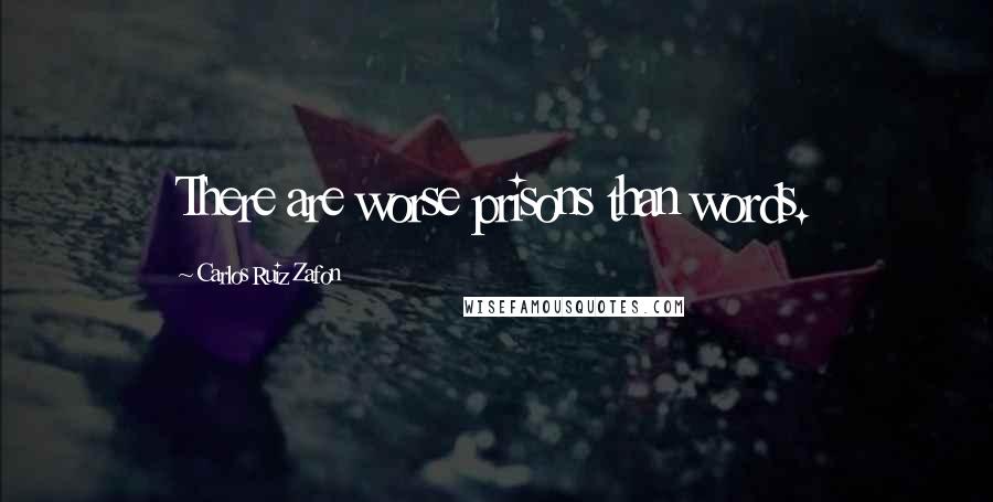 Carlos Ruiz Zafon Quotes: There are worse prisons than words.