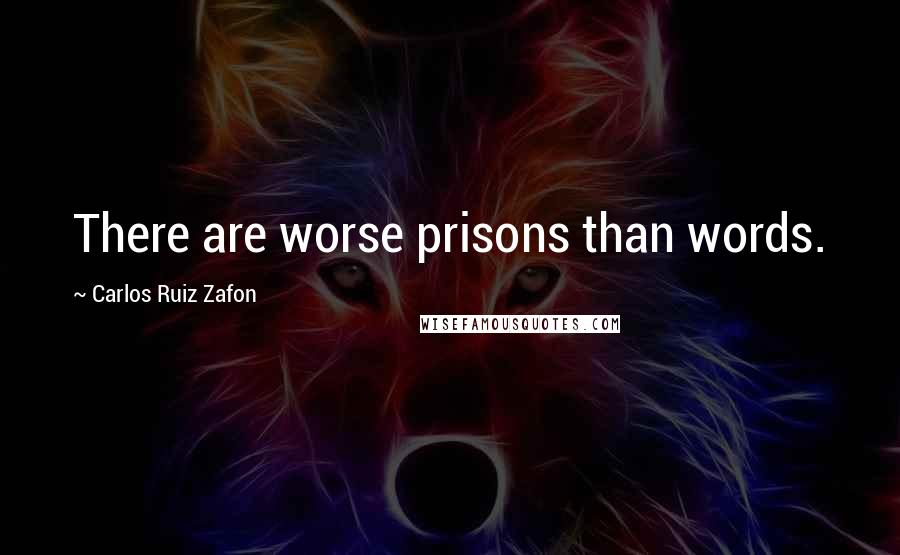 Carlos Ruiz Zafon Quotes: There are worse prisons than words.