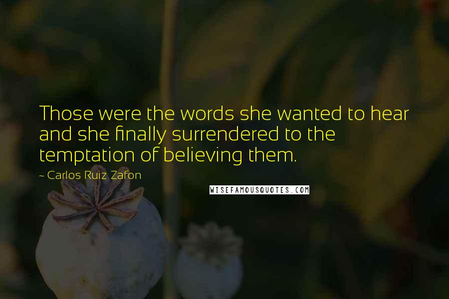 Carlos Ruiz Zafon Quotes: Those were the words she wanted to hear and she finally surrendered to the temptation of believing them.