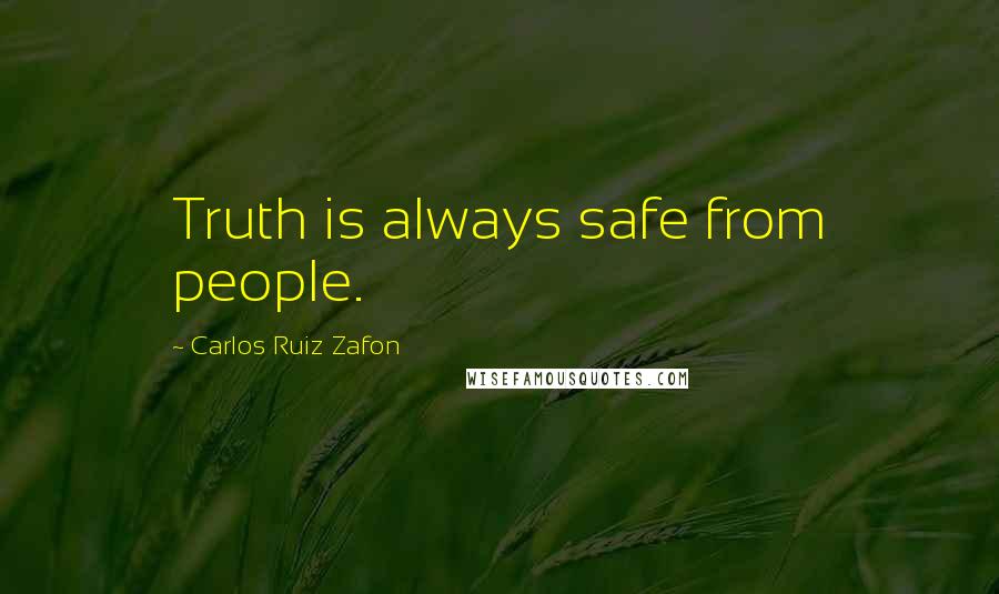 Carlos Ruiz Zafon Quotes: Truth is always safe from people.