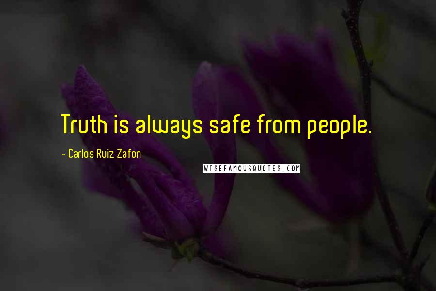 Carlos Ruiz Zafon Quotes: Truth is always safe from people.