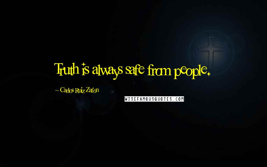 Carlos Ruiz Zafon Quotes: Truth is always safe from people.