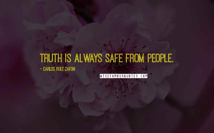 Carlos Ruiz Zafon Quotes: Truth is always safe from people.