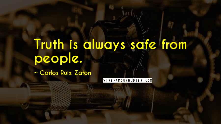 Carlos Ruiz Zafon Quotes: Truth is always safe from people.