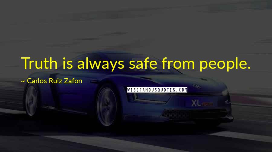 Carlos Ruiz Zafon Quotes: Truth is always safe from people.