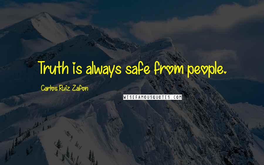 Carlos Ruiz Zafon Quotes: Truth is always safe from people.