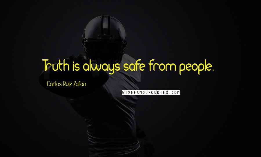 Carlos Ruiz Zafon Quotes: Truth is always safe from people.