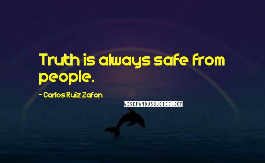 Carlos Ruiz Zafon Quotes: Truth is always safe from people.