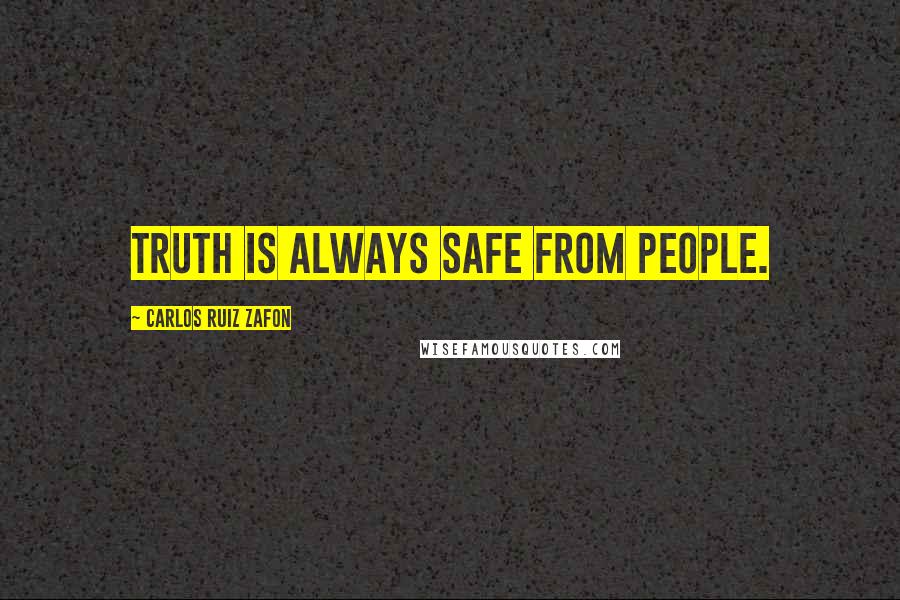 Carlos Ruiz Zafon Quotes: Truth is always safe from people.