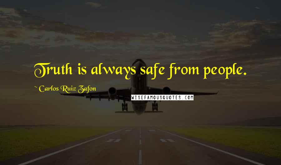 Carlos Ruiz Zafon Quotes: Truth is always safe from people.