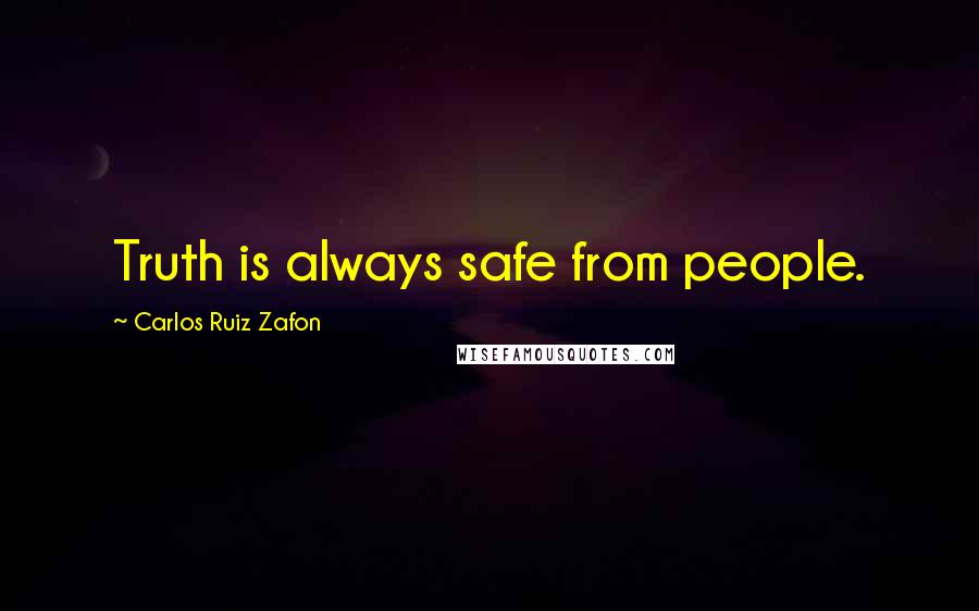 Carlos Ruiz Zafon Quotes: Truth is always safe from people.