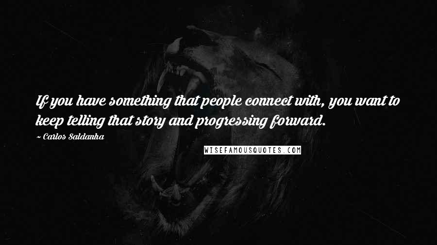 Carlos Saldanha Quotes: If you have something that people connect with, you want to keep telling that story and progressing forward.