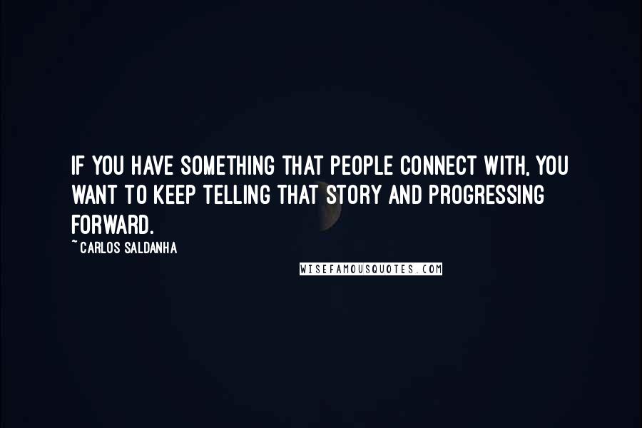 Carlos Saldanha Quotes: If you have something that people connect with, you want to keep telling that story and progressing forward.