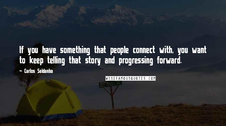 Carlos Saldanha Quotes: If you have something that people connect with, you want to keep telling that story and progressing forward.