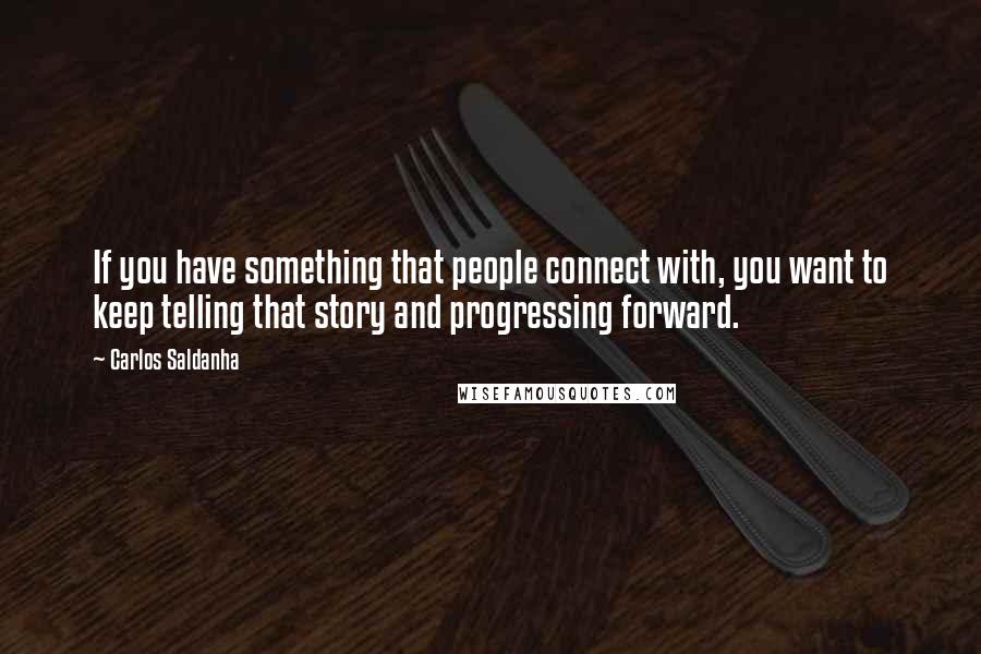 Carlos Saldanha Quotes: If you have something that people connect with, you want to keep telling that story and progressing forward.