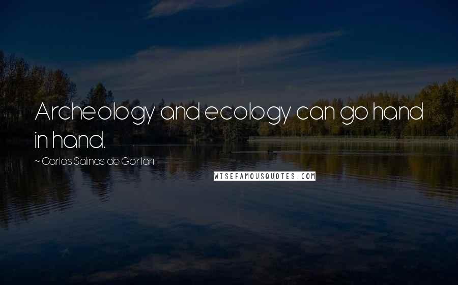 Carlos Salinas De Gortari Quotes: Archeology and ecology can go hand in hand.