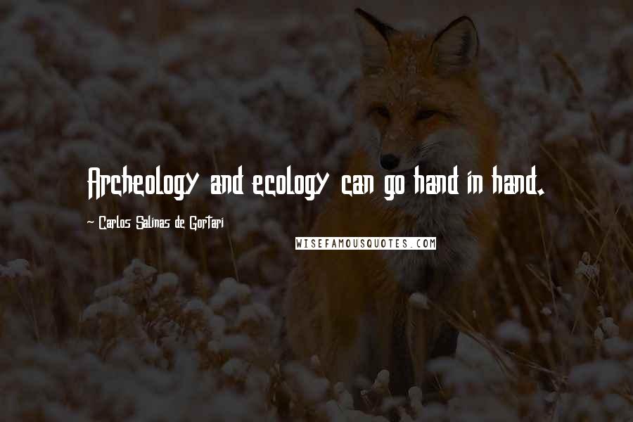 Carlos Salinas De Gortari Quotes: Archeology and ecology can go hand in hand.