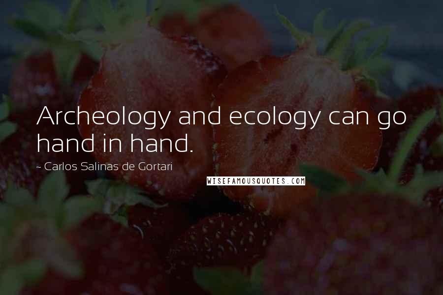 Carlos Salinas De Gortari Quotes: Archeology and ecology can go hand in hand.