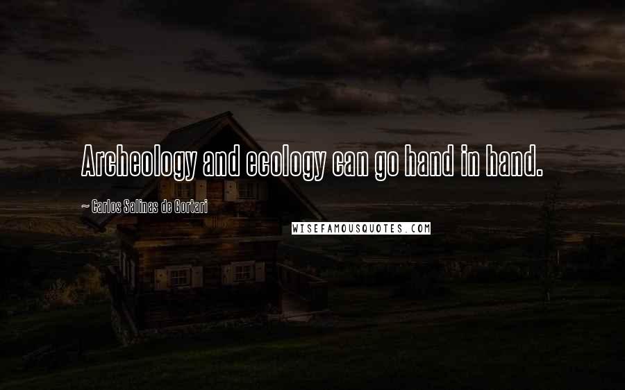 Carlos Salinas De Gortari Quotes: Archeology and ecology can go hand in hand.