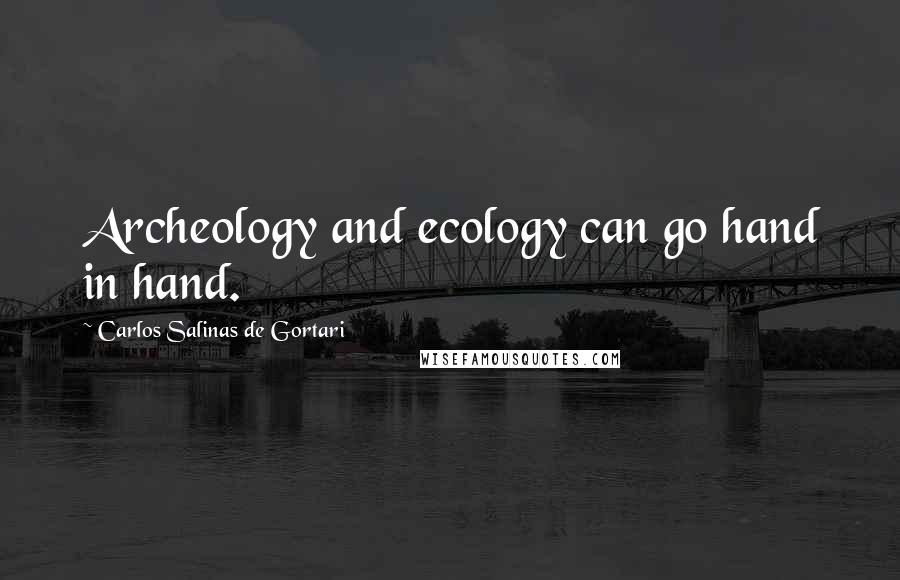 Carlos Salinas De Gortari Quotes: Archeology and ecology can go hand in hand.