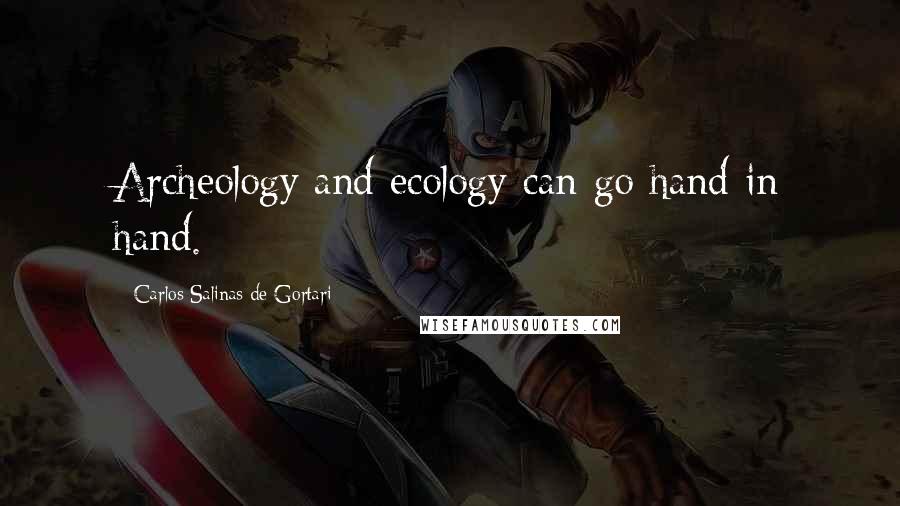 Carlos Salinas De Gortari Quotes: Archeology and ecology can go hand in hand.