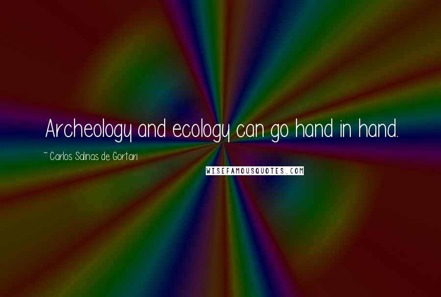 Carlos Salinas De Gortari Quotes: Archeology and ecology can go hand in hand.