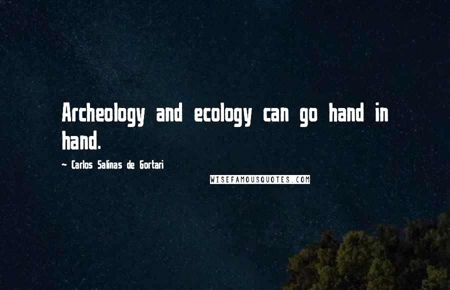 Carlos Salinas De Gortari Quotes: Archeology and ecology can go hand in hand.