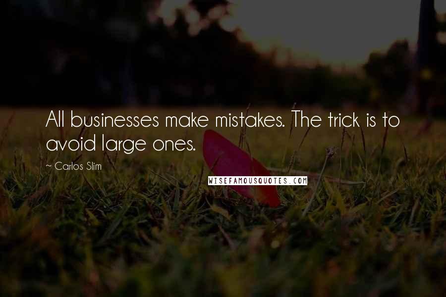 Carlos Slim Quotes: All businesses make mistakes. The trick is to avoid large ones.