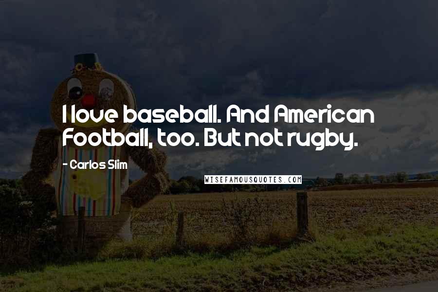 Carlos Slim Quotes: I love baseball. And American Football, too. But not rugby.