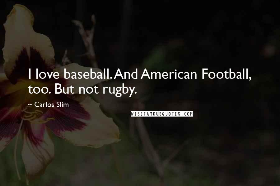 Carlos Slim Quotes: I love baseball. And American Football, too. But not rugby.