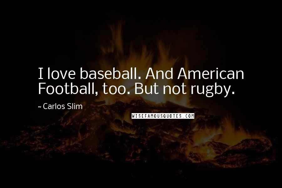 Carlos Slim Quotes: I love baseball. And American Football, too. But not rugby.