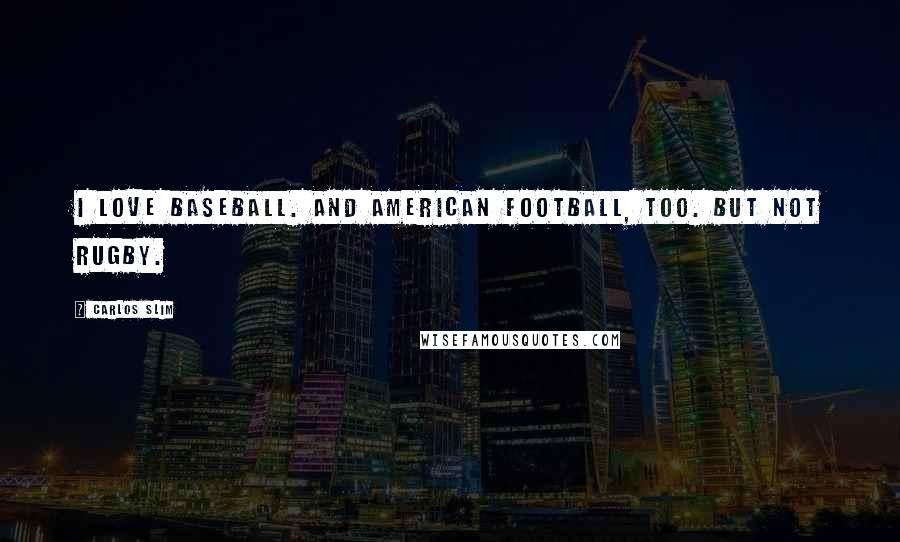 Carlos Slim Quotes: I love baseball. And American Football, too. But not rugby.