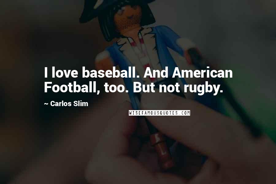 Carlos Slim Quotes: I love baseball. And American Football, too. But not rugby.