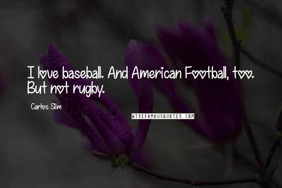 Carlos Slim Quotes: I love baseball. And American Football, too. But not rugby.
