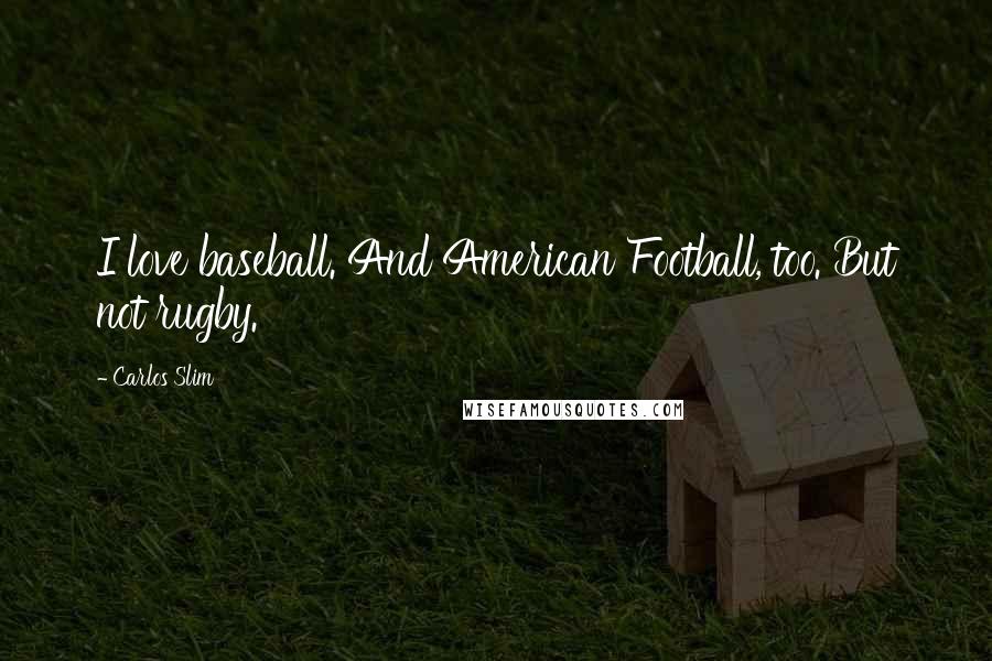 Carlos Slim Quotes: I love baseball. And American Football, too. But not rugby.