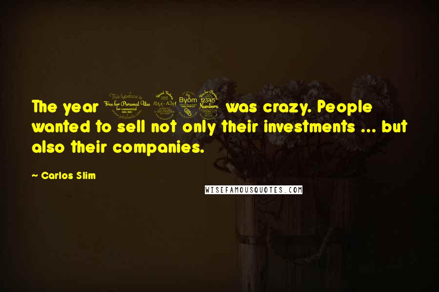 Carlos Slim Quotes: The year 1983 was crazy. People wanted to sell not only their investments ... but also their companies.