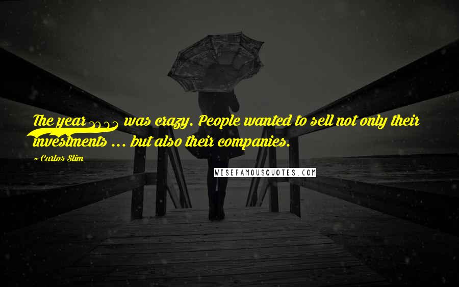 Carlos Slim Quotes: The year 1983 was crazy. People wanted to sell not only their investments ... but also their companies.