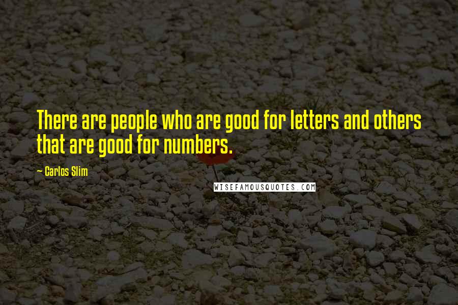 Carlos Slim Quotes: There are people who are good for letters and others that are good for numbers.