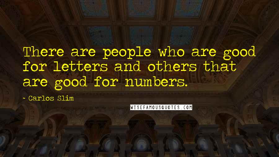 Carlos Slim Quotes: There are people who are good for letters and others that are good for numbers.