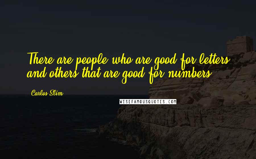 Carlos Slim Quotes: There are people who are good for letters and others that are good for numbers.