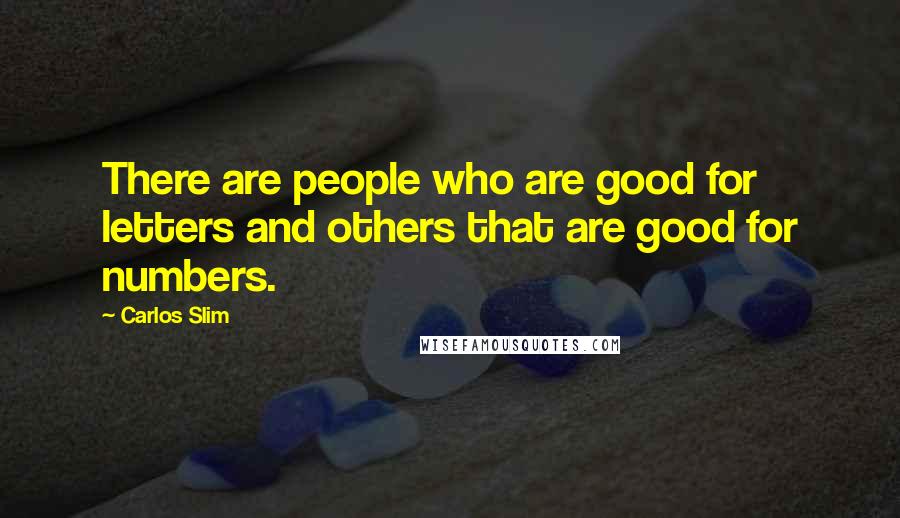 Carlos Slim Quotes: There are people who are good for letters and others that are good for numbers.