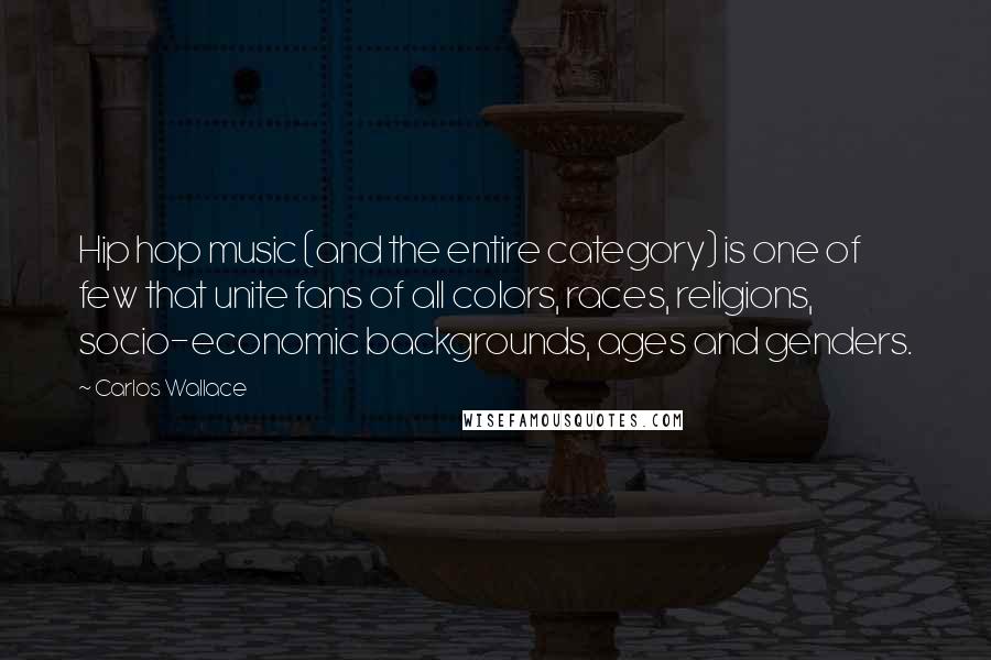 Carlos Wallace Quotes: Hip hop music (and the entire category) is one of few that unite fans of all colors, races, religions, socio-economic backgrounds, ages and genders.