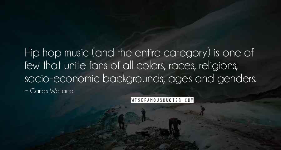 Carlos Wallace Quotes: Hip hop music (and the entire category) is one of few that unite fans of all colors, races, religions, socio-economic backgrounds, ages and genders.