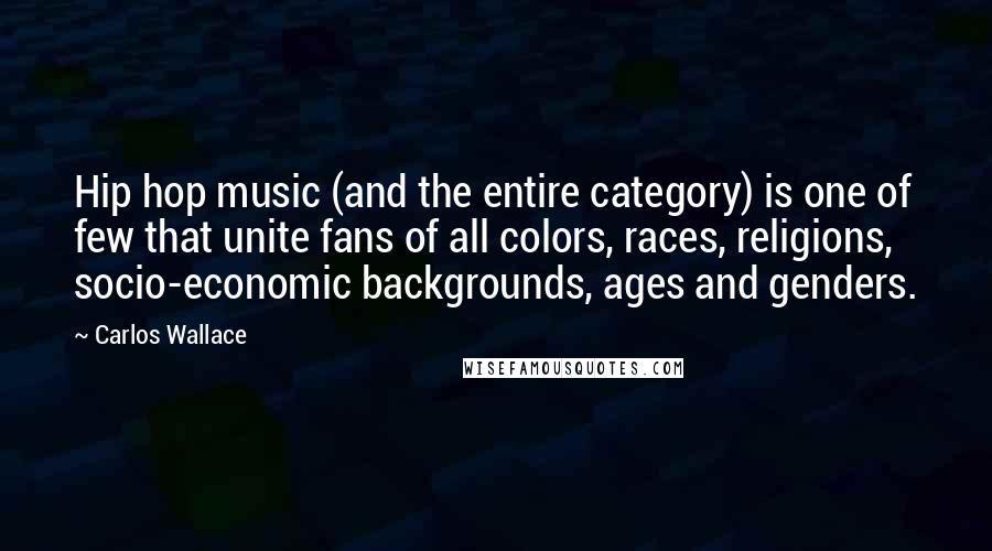 Carlos Wallace Quotes: Hip hop music (and the entire category) is one of few that unite fans of all colors, races, religions, socio-economic backgrounds, ages and genders.