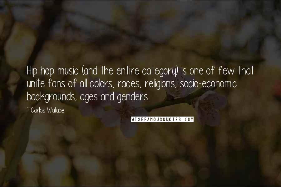 Carlos Wallace Quotes: Hip hop music (and the entire category) is one of few that unite fans of all colors, races, religions, socio-economic backgrounds, ages and genders.