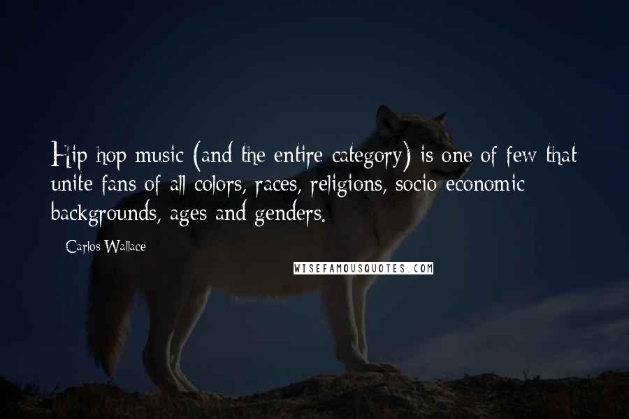 Carlos Wallace Quotes: Hip hop music (and the entire category) is one of few that unite fans of all colors, races, religions, socio-economic backgrounds, ages and genders.