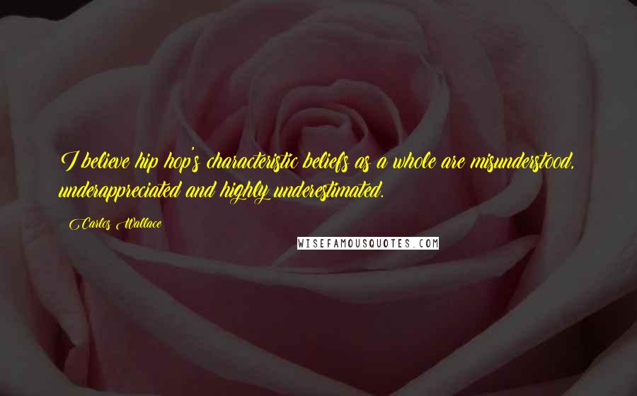 Carlos Wallace Quotes: I believe hip hop's characteristic beliefs as a whole are misunderstood, underappreciated and highly underestimated.